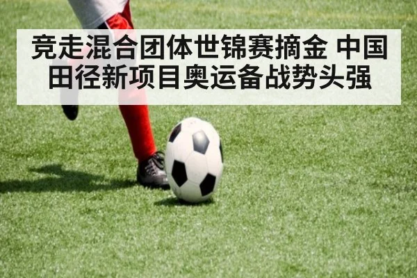 竞走混合团体世锦赛摘金 中国田径新项目奥运备战势头强